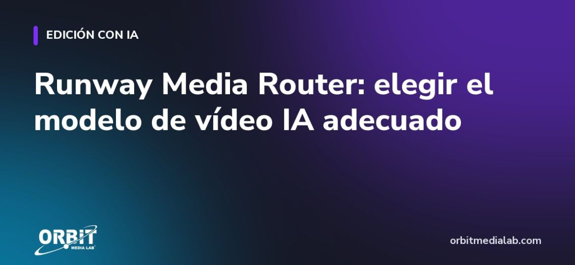 Runway Media Router: elegir el modelo de vídeo IA adecuado