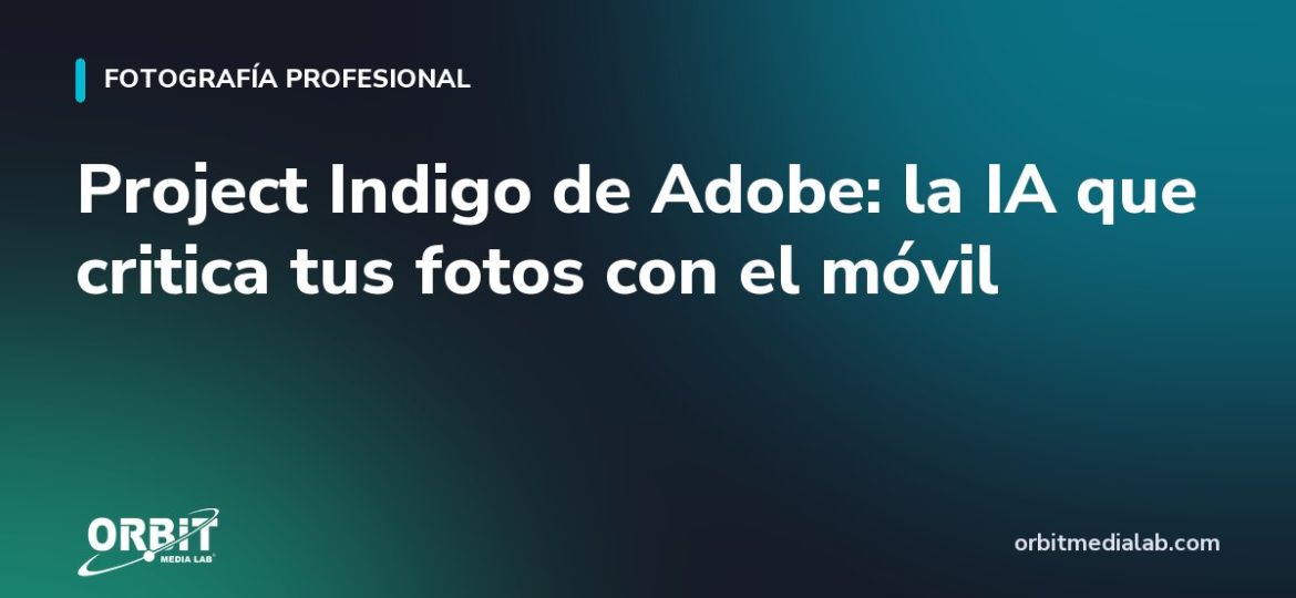 Project Indigo de Adobe: la IA que critica tus fotos con el móvil