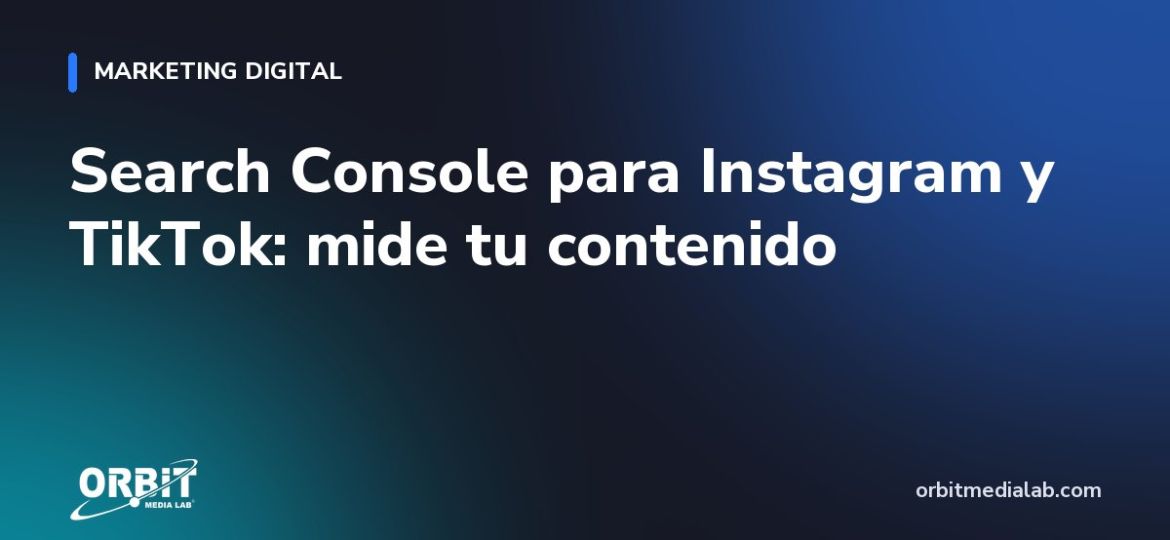 Search Console para Instagram y TikTok: mide tu contenido
