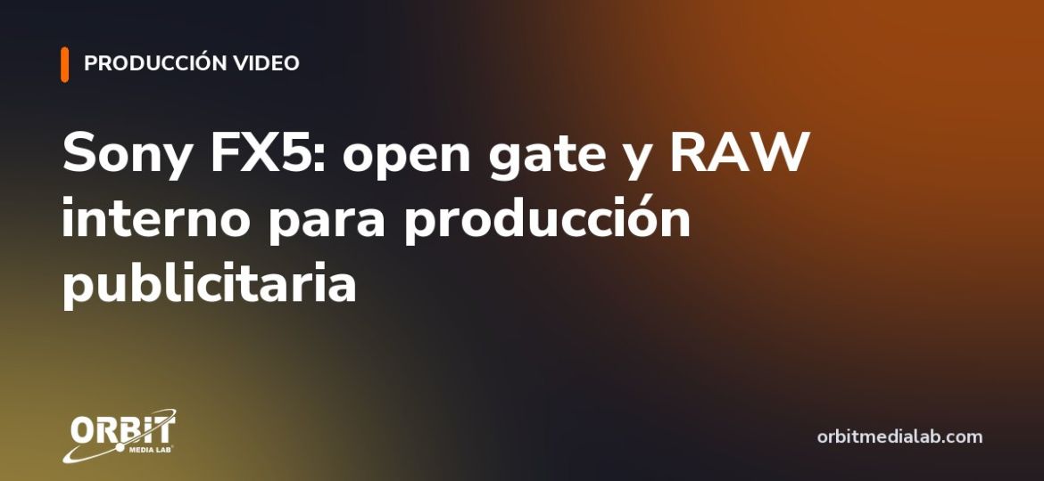 Sony FX5: open gate y RAW interno para producción publicitaria