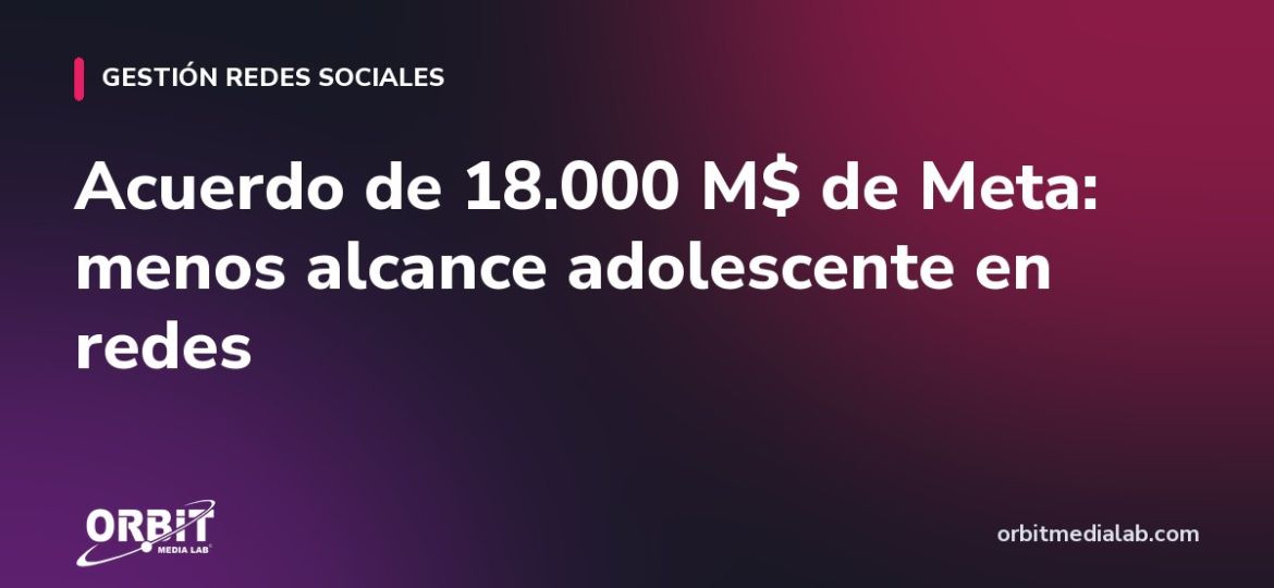 Acuerdo de 18.000 M$ de Meta: menos alcance adolescente en redes