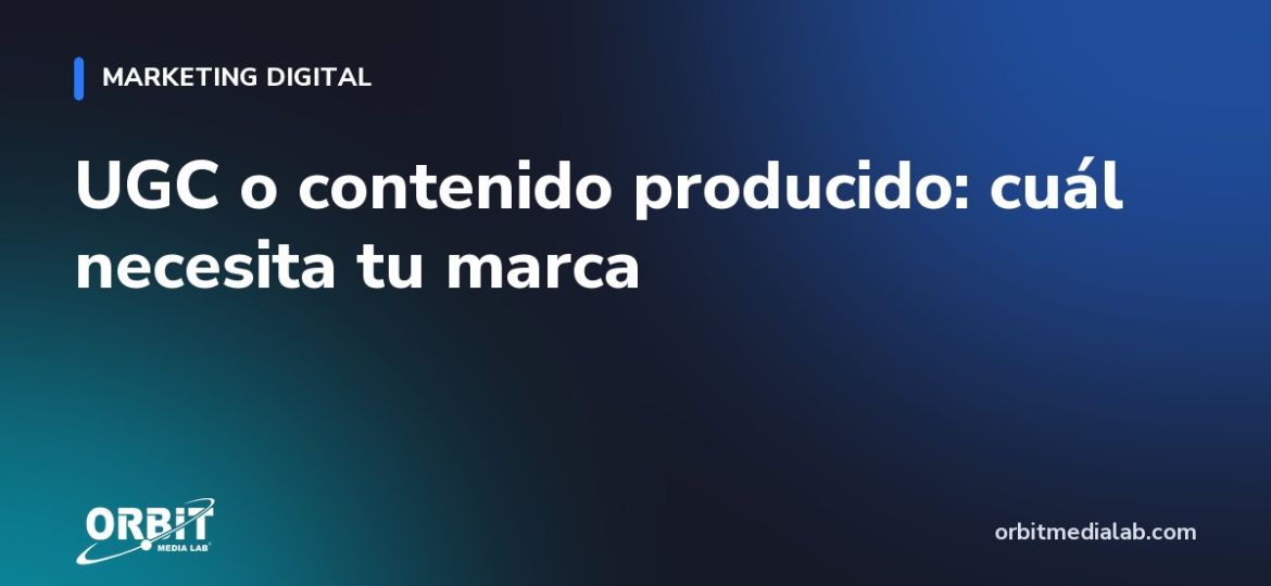 UGC o contenido producido: cuál necesita tu marca