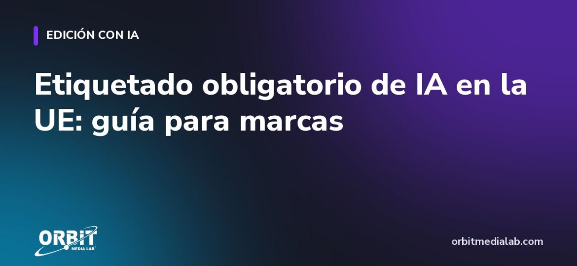 Etiquetado obligatorio de IA en la UE: guía para marcas
