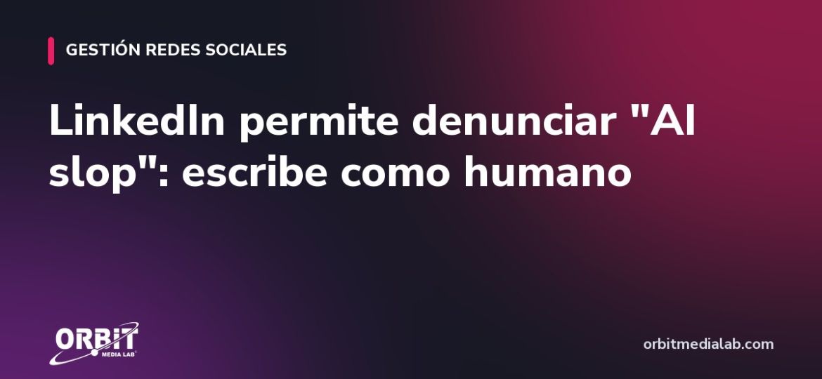 LinkedIn permite denunciar "AI slop": escribe como humano