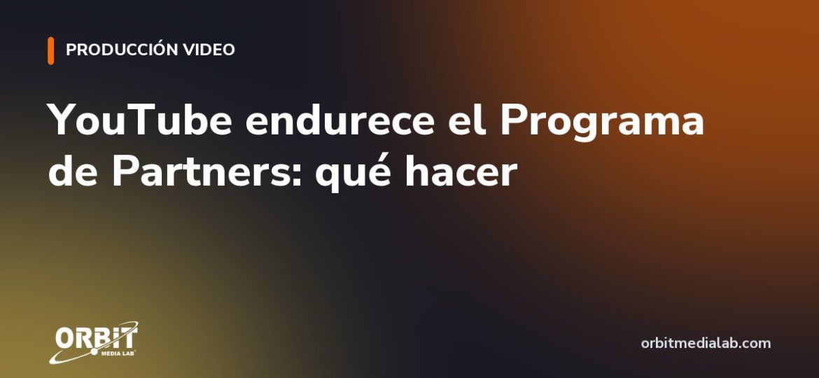 YouTube endurece el Programa de Partners: qué hacer