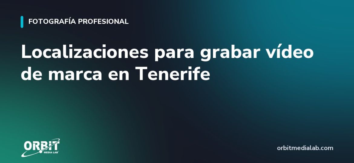 Localizaciones para grabar vídeo de marca en Tenerife