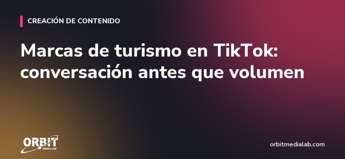 Marcas de turismo en TikTok: conversación antes que volumen