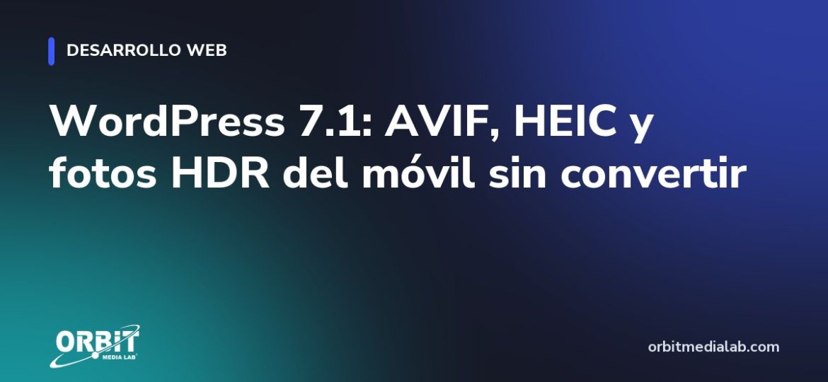 WordPress 7.1: AVIF, HEIC y fotos HDR del móvil sin convertir