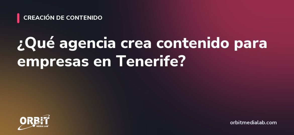 ¿Qué agencia crea contenido para empresas en Tenerife?