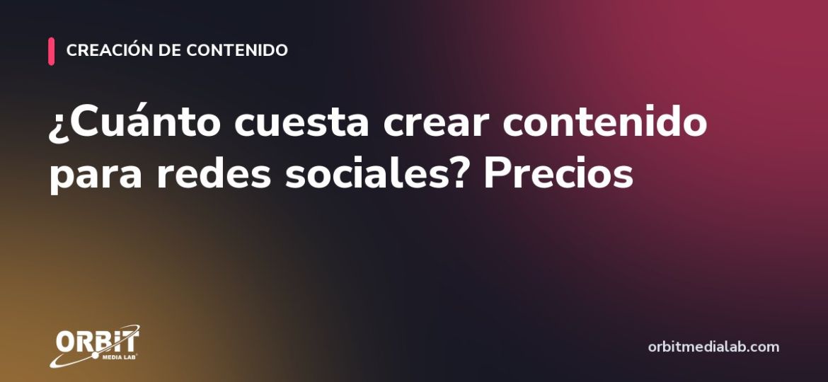 ¿Cuánto cuesta crear contenido para redes sociales? Precios