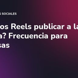 ¿Cuántos Reels publicar a la semana? Frecuencia para empresas