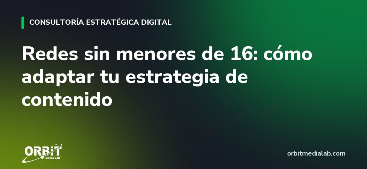 Redes sin menores de 16: cómo adaptar tu estrategia de contenido