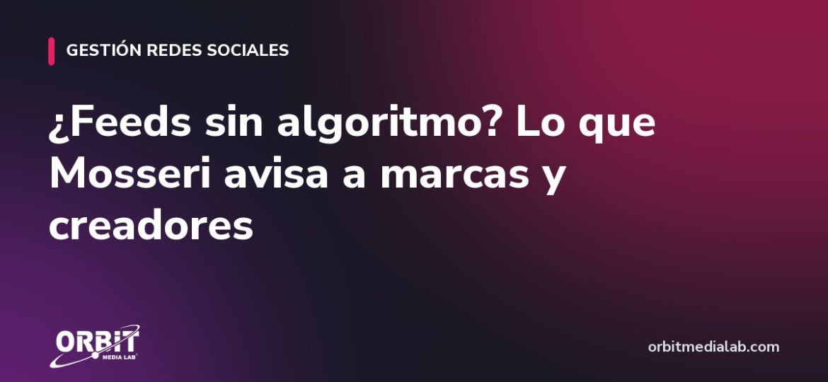 ¿Feeds sin algoritmo? Lo que Mosseri avisa a marcas y creadores