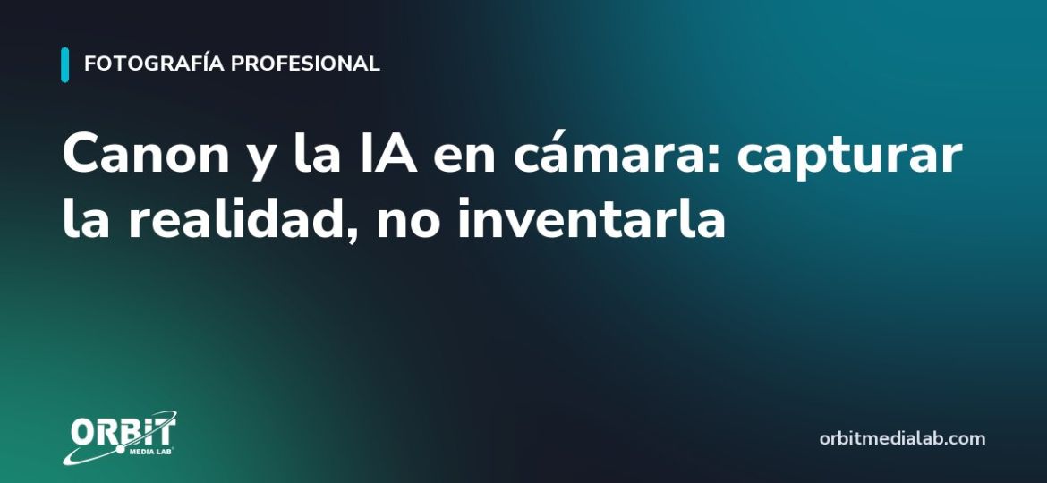 Canon y la IA en cámara: capturar la realidad, no inventarla
