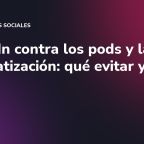 LinkedIn contra los pods y la automatización: qué evitar ya