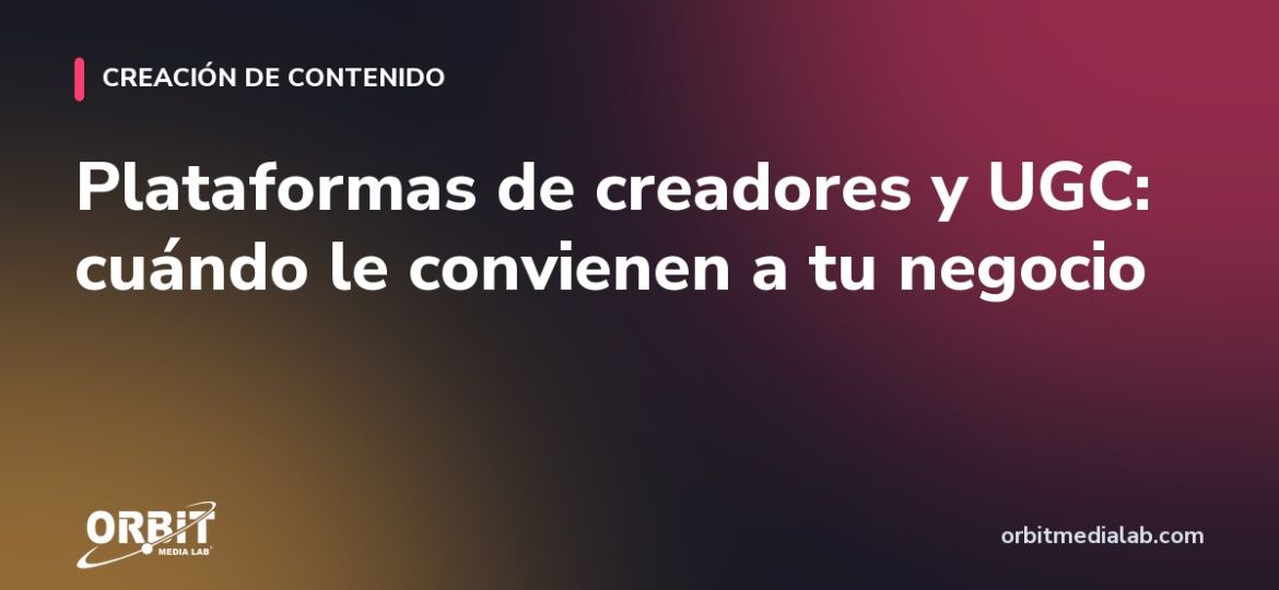 Plataformas de creadores y UGC: cuándo le convienen a tu negocio
