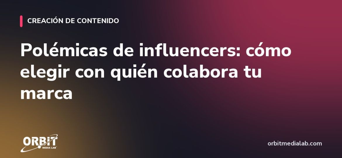 Polémicas de influencers: cómo elegir con quién colabora tu marca