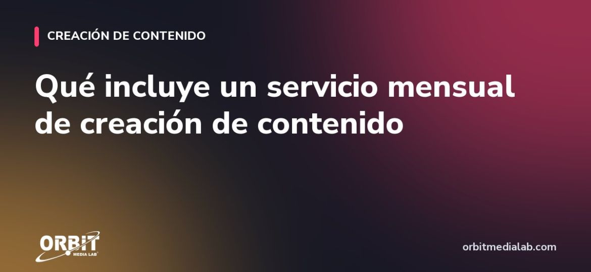 Qué incluye un servicio mensual de creación de contenido