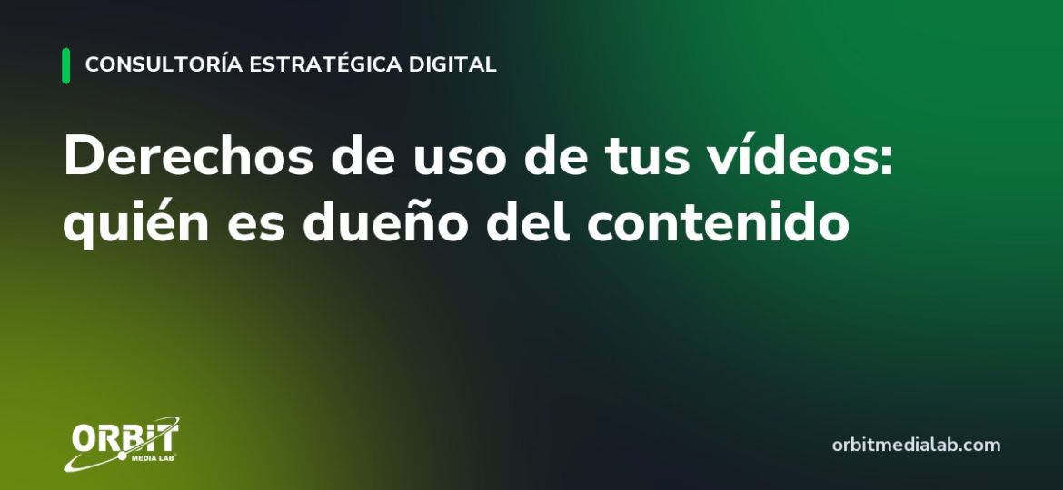 Derechos de uso de tus vídeos: quién es dueño del contenido