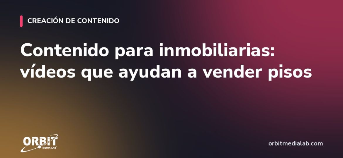 Contenido para inmobiliarias: vídeos que ayudan a vender pisos