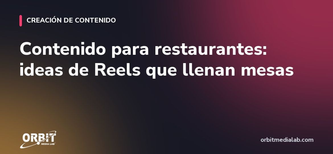 Contenido para restaurantes: ideas de Reels que llenan mesas