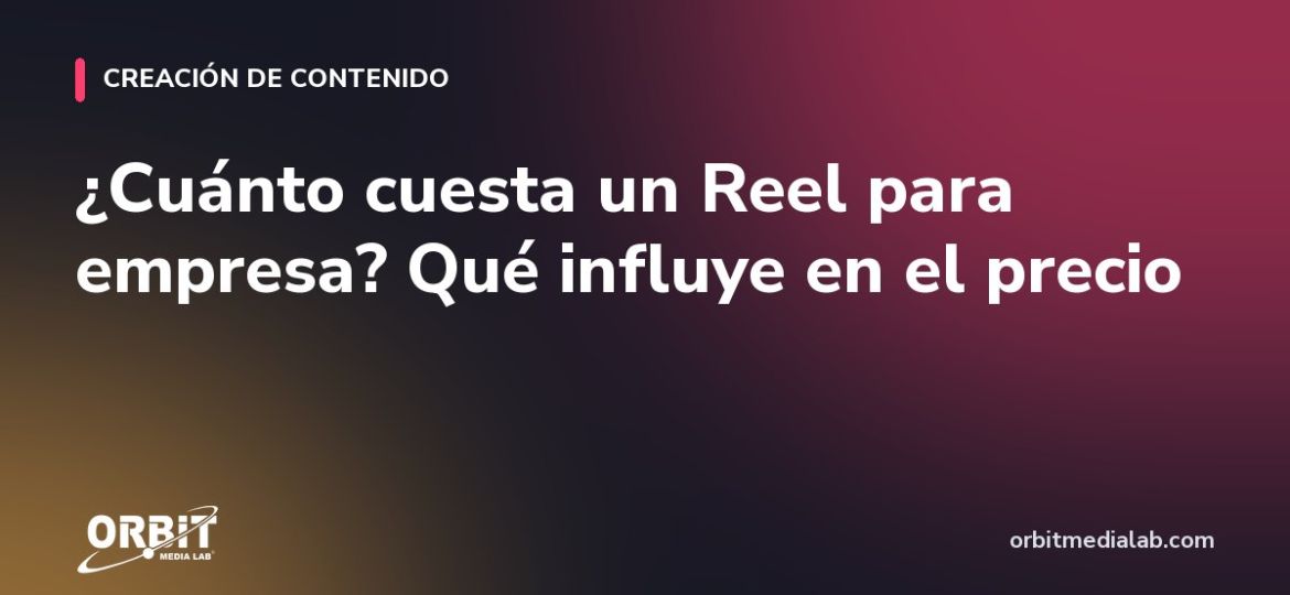 ¿Cuánto cuesta un Reel para empresa? Qué influye en el precio