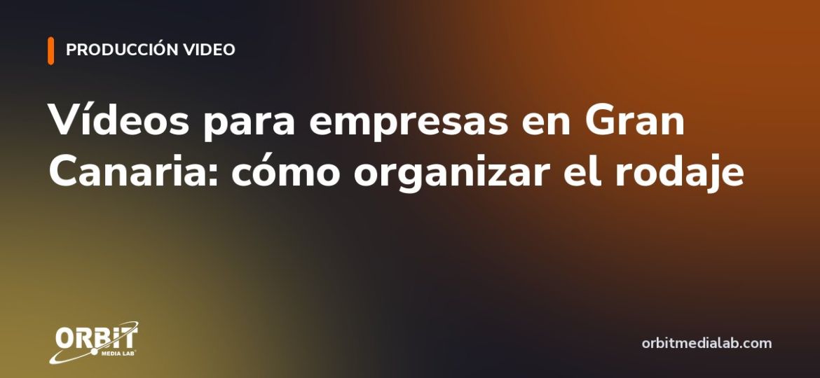 Vídeos para empresas en Gran Canaria: cómo organizar el rodaje
